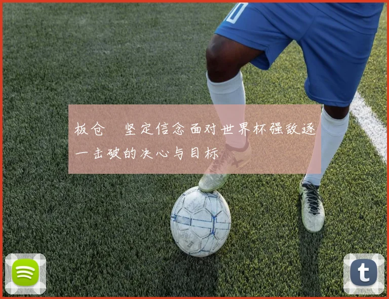 板仓滉坚定信念面对世界杯强敌逐一击破的决心与目标