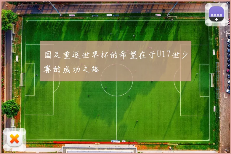 国足重返世界杯的希望在于U17世少赛的成功之路